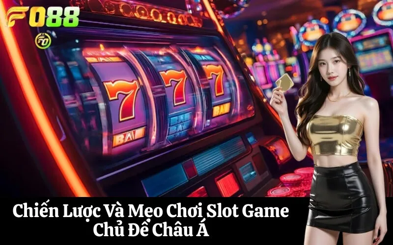 Chiến Lược Và Mẹo Chơi Slot Game Chủ Đề Châu Á