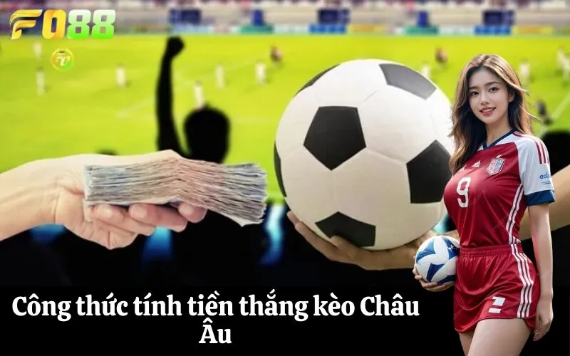 Công thức tính tiền thắng kèo Châu Âu